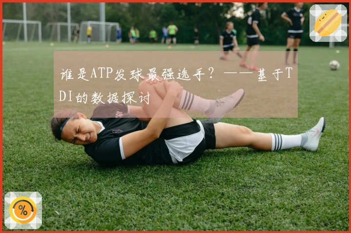 谁是ATP发球最强选手？——基于TDI的数据探讨