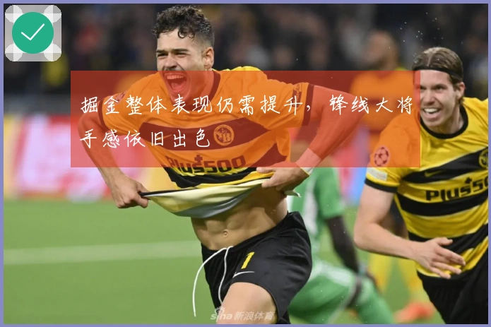 掘金整体表现仍需提升，锋线大将手感依旧出色