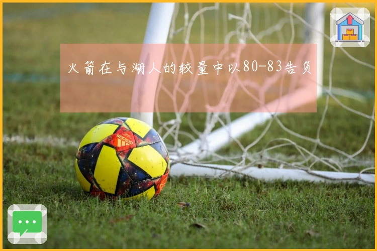 火箭在与湖人的较量中以80-83告负